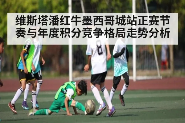 维斯塔潘红牛墨西哥城站正赛节奏与年度积分竞争格局走势分析